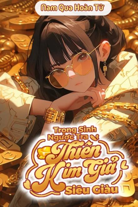 Trọng Sinh Ngược Tra: Thiên Kim Giả Siêu Giàu