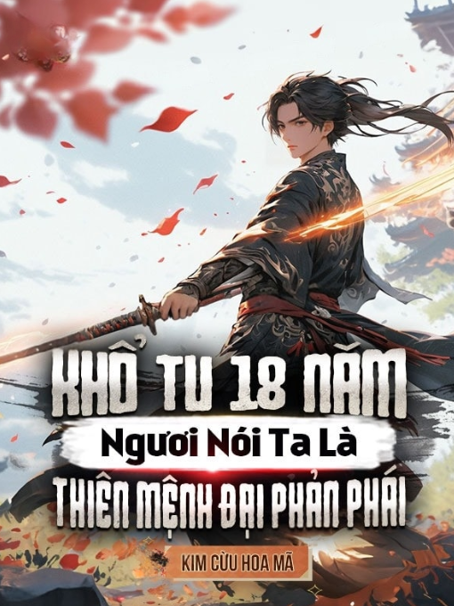 Khổ Tu 18 Năm: Ngươi Nói Ta Là Thiên Mệnh Đại Phản Phái